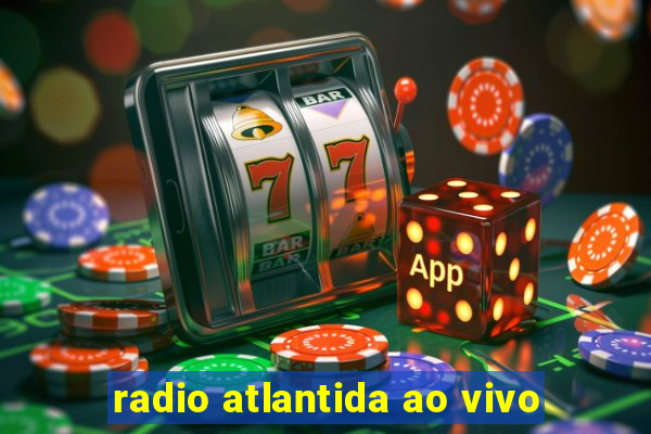 radio atlantida ao vivo